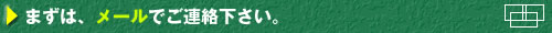 まずは、メールでご連絡下さい。